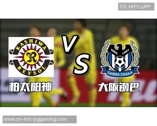 精彩对决视频直播大阪钢巴迎战柏太阳神全场比赛精彩瞬间回顾 精彩对决视频直播大阪钢巴迎战柏太阳神全场比赛精彩瞬间回顾